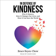 In Defense of Kindness: Why it Matters, How it Changes Our Lives, and How it Can Save the World