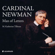 Cardinal Newman: Man of Letters: Man of Letters