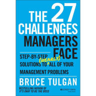 The 27 Challenges Managers Face: Step-by-Step Solutions to (Nearly) All of Your Management Problems