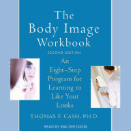 The Body Image Workbook: An Eight-Step Program for Learning to Like Your Looks, Second Edition