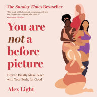 You Are Not a Before Picture: How to finally make peace with your body, for good. The best-selling inspirational guide to help you tackle diet culture, find self-acceptance and make peace with your body
