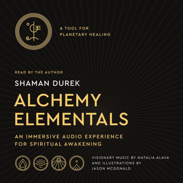 Alchemy Elementals: A Tool for Planetary Healing: An Immersive Audio Experience for Spiritual Awakening