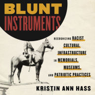 Blunt Instruments: Recognizing Racist Cultural Infrastructure in Memorials, Museums, and Patriotic Practices