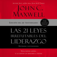 Las 21 leyes irrefutables del liderazgo: Siga estas leyes, y la gente lo seguirá a usted