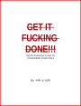 Get It Fucking Done: The No Nonsense Guide to Conquering Your Goals