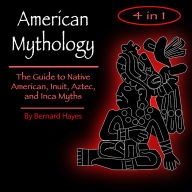 American Mythology: The Art of Native American, Inuit, Aztec, and Inca Myths