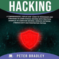 Hacking: A Comprehensive, Step-By-Step Guide to Techniques and Strategies to Learn Ethical Hacking With Practical Examples to Computer Hacking, Wireless Network, Cybersecurity and Penetration Test