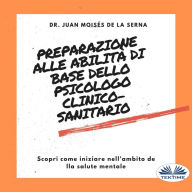 Preparazione alle abilità di base dello psicologo clinico-sanitario: Scopri come iniziare nell`ambito della salute mentale