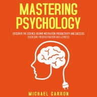 Mastering Psychology: Discover the Science behind Motivation, Productivity and Success (Overcome Procrastination and Laziness)