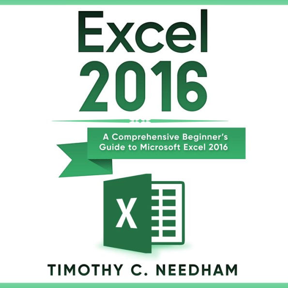 Excel 2016: A Comprehensive Beginner's Guide to Microsoft Excel 2016