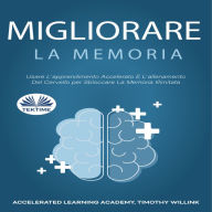 Migliorare La Memoria: Usare L`apprendimento Accelerato E L`allenamento Del Cervello per Sbloccare La Memoria Illimitata