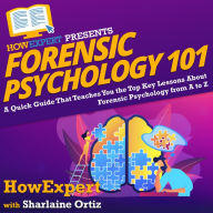 Forensic Psychology 101: A Quick Guide That Teaches You the Top Key Lessons About Forensic Psychology from A to Z