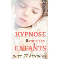 Hypnose pour les enfants: le manuel des parents, avec 21 histoires