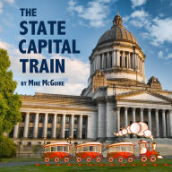 The State Capital Train: Visit All the Fifty States ... All Aboard!