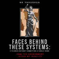 Faces Behind These Systems: 3 Felonies without Committing A Single Crime, How the Government Stole My Identity