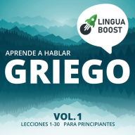 Aprende a hablar griego Vol. 1: Lecciones 1-30. Para principiantes.