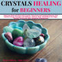 Crystals Healing for Beginners: Heal your Body and Mind with Crystals, Gemstones and Healing Minerals, Gain Positive Energy, Strength and Wellness, Chakras, Reiki, Mindfulness for Anger, Anxiety, Stress and other Symptoms Management