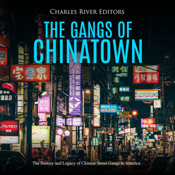 The Gangs of Chinatown: The History and Legacy of Chinese Street Gangs in America