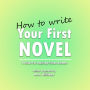 How To Write Your First Novel: A Guide For Aspiring Fiction Authors
