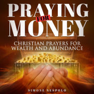 PRAYING FOR MONEY: Christian prayers for wealth and abundance