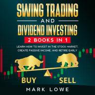 Swing Trading: and Dividend Investing: 2 Books Compilation - Learn How to Invest in The Stock Market, Create Passive Income, and Retire Early