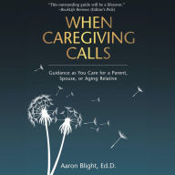 When Caregiving Calls: Guidance as You Care for a Parent, Spouse, or Aging Relative