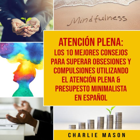 Atención plena: Los 10 mejores consejos para superar obsesiones y compulsiones utilizando el Atención Plena & Presupesto Minimalista En Español