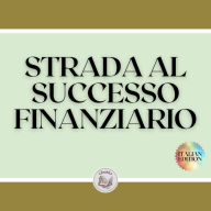 STRADA AL SUCCESSO FINANZIARIO: Raggiungi il tuo obiettivo