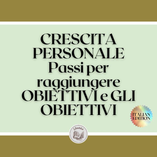 CRESCITA PERSONALE Passi per raggiungere OBIETTIVI e GLI OBIETTIVI: Sviluppare le competenze per essere una persona di successo!