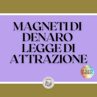 MAGNETI DI DENARO LEGGE DI ATTRAZIONE: Il potere della legge di attrazione di renderti ricco