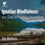 Ignatian Mindfulness: Your Guide to Practicing Discernment