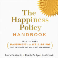 The Happiness Policy Handbook: How to Make Happiness and Well-Being the Purpose of Your Government
