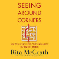 Seeing Around Corners: How to Spot Inflection Points in Business Before They Happen