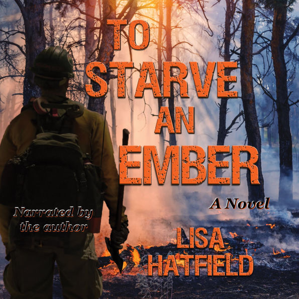 To Starve an Ember: A novel about wildfires and family disasters and how to protect yourself from both in more ways than one