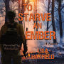 To Starve an Ember: A novel about wildfires and family disasters and how to protect yourself from both in more ways than one