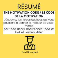 RÉSUMÉ - The Motivation Code / Le Code de la Motivation: Découvrez les forces cachées qui vous poussent à donner le meilleur de vous-même, par Todd Henry, Rod Penner, Todd W. Hall et Joshua Miller