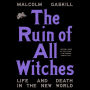 The Ruin of All Witches: Life and Death in the New World