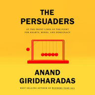The Persuaders: At the Front Lines of the Fight for Hearts, Minds, and Democracy