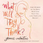 What Will They Think?: Nine Women in the Bible Who Can Help You Live Your Life Boldly