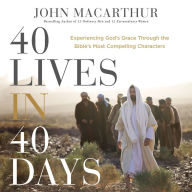 40 Lives in 40 Days: Experiencing God's Grace Through the Bible's Most Compelling Characters