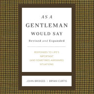 As a Gentleman Would Say Revised and Expanded: Responses to Life's Important (and Sometimes Awkward) Situations