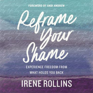 Reframe Your Shame: Experience Freedom from What Holds You Back