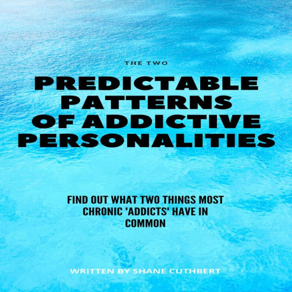 TWO PREDICTABLE PATTERNS OF ADDICTIVE PERSONALITIES, THE