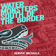 Water Monsters South of the Border