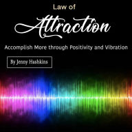 Law of Attraction: Accomplish More through Positivity and Vibration