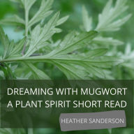 Dreaming with Mugwort: A Plant Spirit Short Read