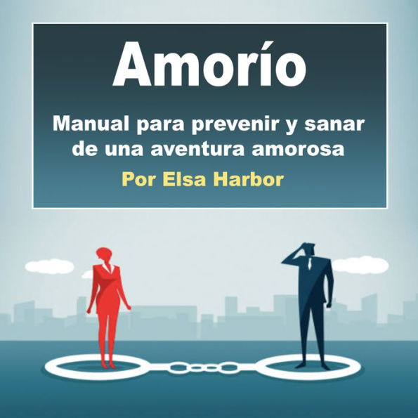 Amorío: Manual para prevenir y sanar de una aventura amorosa