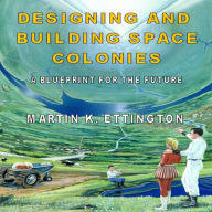 Designing & Building Space Colonies- A Blueprint for the Future