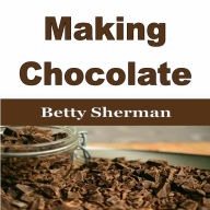 Making Chocolate: Tips and Tricks to Make Your Own Homemade Chocolate