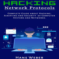 Hacking Network Protocols: Complete Guide about Hacking, Scripting and Security of Computer Systems and Networks.